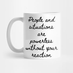 People and Situations are Powerless Without Your Reaction Mug